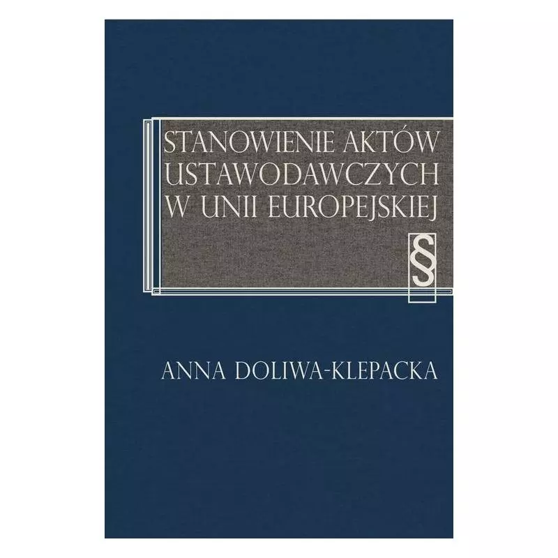 STANOWIENIE AKTÓW USTAWODAWCZYCH W UNII EUROPEJSKIEJ Anna Doliwa-Klepacka - Aspra