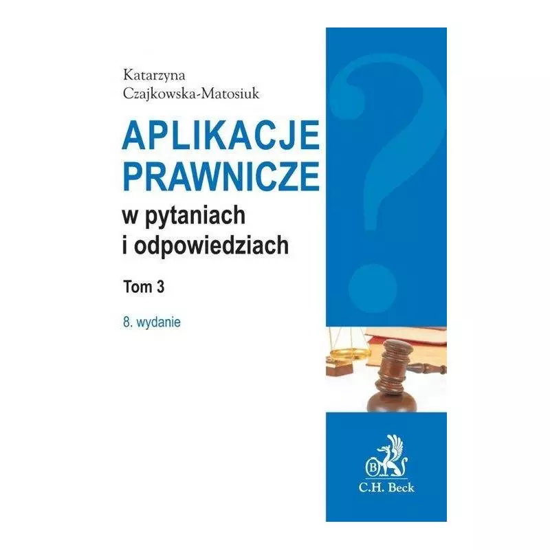 APLIKACJE PRAWNICZE W PYTANIACH I ODPOWIEDZIACH 3 Katarzyna Czajkowska-Matosiuk - C.H. Beck