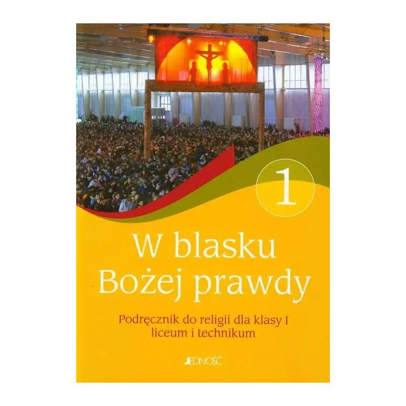 W BLASKU BOŻEJ PRAWDY PODRĘCZNIK DO RELIGII DLA KLASY I LICEUM I TECHNIKUM - Jedność