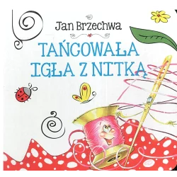 TAŃCOWAŁA IGŁA Z NITKĄ BIBLIOTECZKA NIEDŹWIADKA Jan Brzechwa - Olesiejuk