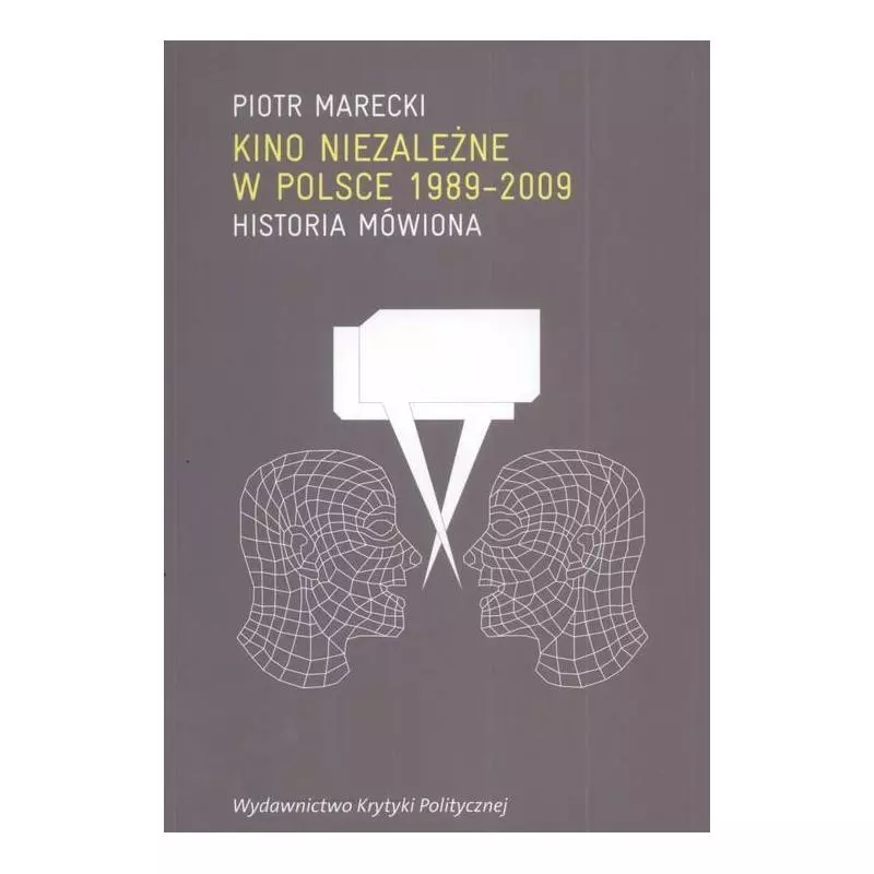 KINO NIEZALEŻNE W POLSCE 1989-2009 HISTORIA MÓWIONA Piotr Marecki - Wydawnictwo Krytyki Politycznej