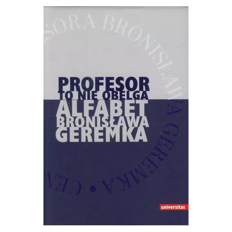 PROFESOR TO NIE OBELGA ALFABET BRONISŁAWA GEREMKA - Universitas