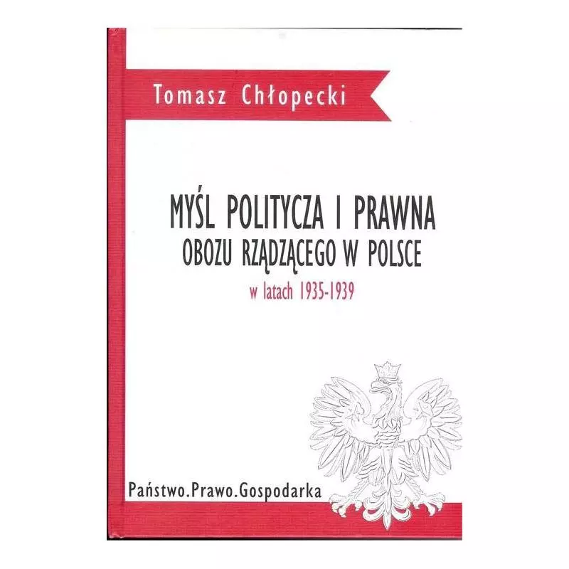 MYŚL POLITYCZNA I PRAWNA OBOZU RZĄDZĄCEGO W POLSCE W LATACH 1935-1939 Tomasz Chłopecki - FNCE