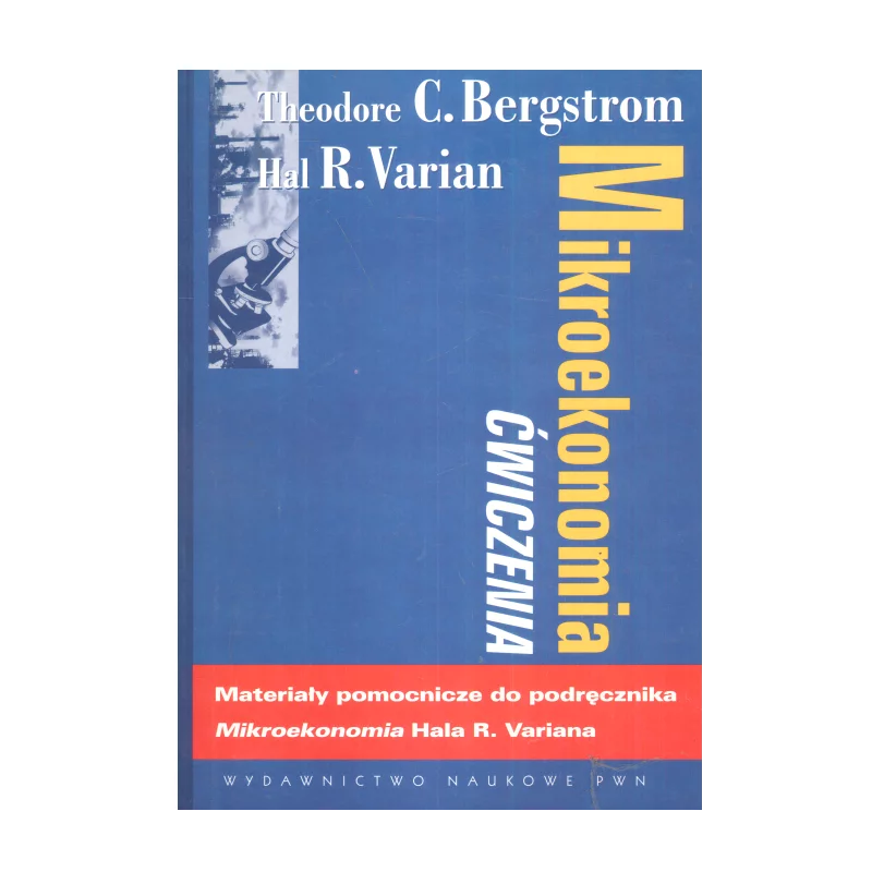 MIKROEKONOMIA ĆWICZENIA Theodore C. Bergstrom, Hal R. Varian - Wydawnictwo Naukowe PWN