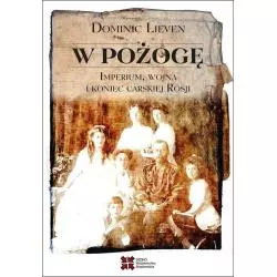 W POŻOGĘ IMPERIUM WOJNA I KONIEC CARSKIEJ ROSJI Dominic Lieven - Sedno