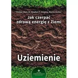 JAK CZERPAĆ ZDROWĄ ENERGIĘ Z ZIEMI UZIEMIENIE Martin Zucker, Clinton Ober - Studio Astropsychologii