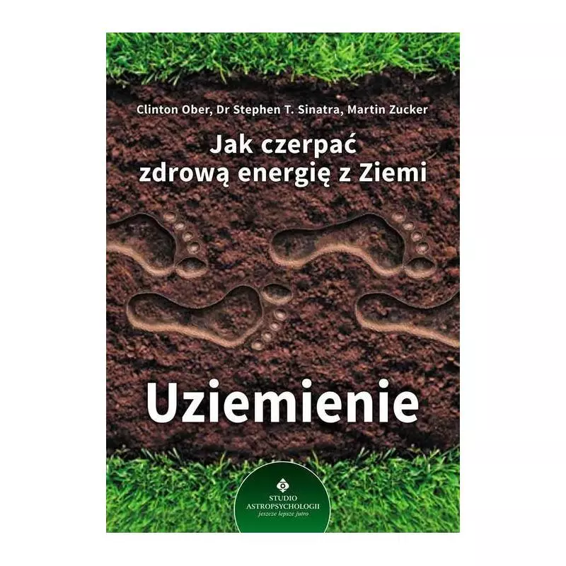 JAK CZERPAĆ ZDROWĄ ENERGIĘ Z ZIEMI UZIEMIENIE Martin Zucker, Clinton Ober - Studio Astropsychologii