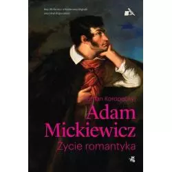 ADAM MICKIEWICZ. ŻYCIE ROMANTYKA Roman Koropeckyj - WAB