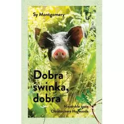 DOBRA ŚWINKA DOBRA NIEZWYKŁE ŻYCIE CHRISTOPHERA HOGWOODA Sy Montgomery - Marginesy