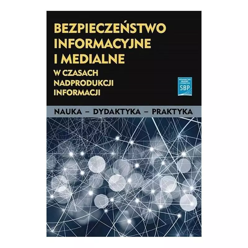 BEZPIECZEŃSTWO INFORMACYJNE I MEDIALNE W CZASACH NADPRODUKCJI INFORMACJI Hanna Batorowska, Paulina Motylińska - SBP