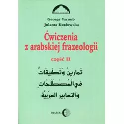 ĆWICZENIA Z ARABSKIEJ FRAZEOLOGII 2 Jolanta Kozłowska, George Yacoub - Wydawnictwo Akademickie Dialog