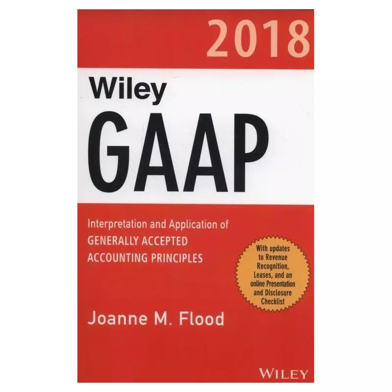 WILEY GAAP 2018 INTERPRETATION AND APPLICATION OF GENERALLY ACCEPTED ACCOUNTING PRINCIPLES Joanne Flood - Wiley
