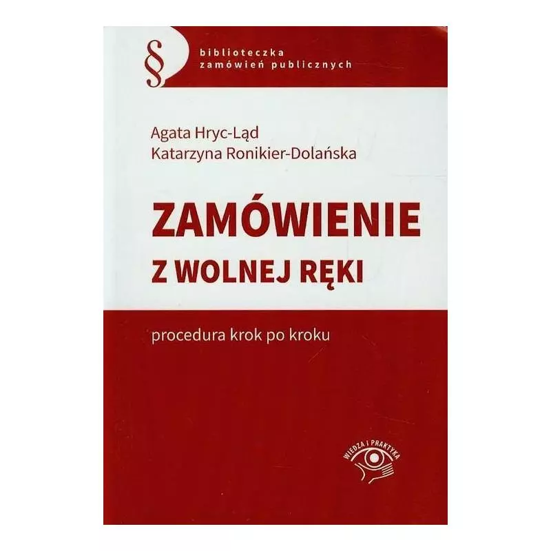 ZAMÓWIENIA Z WOLNEJ RĘKI PROCEDURA KROK PO KROKU Agata Hryc-Ląd, Katarzyna Ronikier-Dolańska - Wiedza i Praktyka