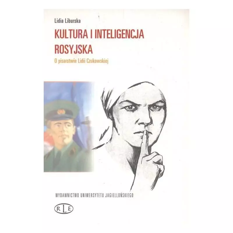 KULTURA I INTELIGENCJA ROSYJSKA O PISARSTWIE LIDII CZUKOWSKIEJ Lidia Liburska - Wydawnictwo Uniwersytetu Jagiellońskiego