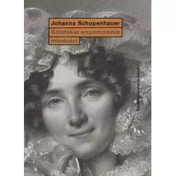 GDAŃSKIE WSPOMNIENIA MŁODOŚCI Joanna Schopenhauer - Słowo/Obraz/Terytoria