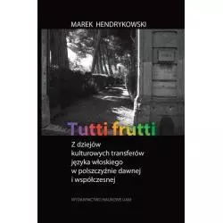 TUTTI FRUTTI Z DZIEJÓW KULTUROWYCH TRANSFERÓW JĘZYKA WŁOSKIEGO W POLSZCZYŹNIE DAWNEJ I WSPÓŁCZESNEJ Marek Hendrykowski...