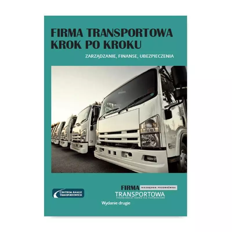 FIRMA TRANSPORTOWA KROK PO KROKU ZARZĄDZANIE, FINANSE, UBEZPIECZENIA - Wiedza i Praktyka