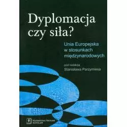 DYPLOMACJA CZY SIŁA? UNIA EUROPEJSKA W STOSUNKACH MIĘDZYNARODOWYCH Stanisław Parzymies - Scholar