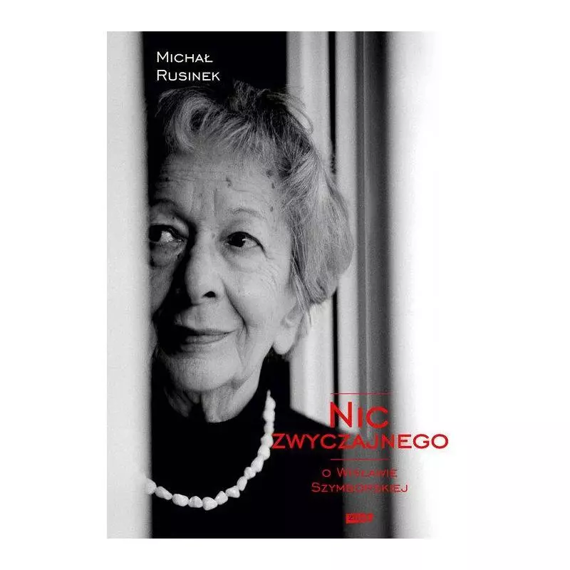 NIC ZWYCZAJNEGO O WISŁAWIE SZYMBORSKIEJ Michał Rusinek - Znak
