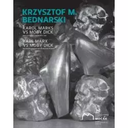 KRZYSZTOF M. BEDNARSKI KAROL MARKS VS MOBY DICK ANALIZA FORMY I ROZBIÓRKA IDEI - Muzeum Sztuki Współczesnej w Krakowie