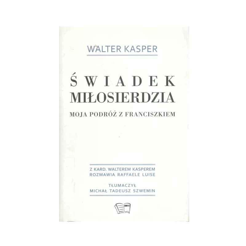 ŚWIADEK MIŁOSIERDZIA MOJA PODRÓŻ Z FRANCISZKIEM Kasper Walter - Arti