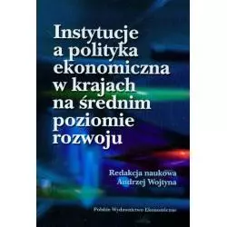 INSTYTUCJE A POLITYKA EKONOMICZNA W KRAJACH NA ŚREDNIM POZIOMIE ROZWOJU Andrzej Wojtyna - PWE