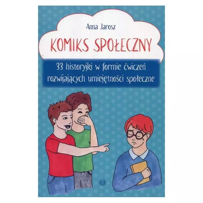 KOMIKS SPOŁECZNY 33 HISTORYJKI W FORMIE ĆWICZEŃ ROZWIJAJĄCYCH UMIEJĘTNOŚCI SPOŁECZNE Anna Jarosz - Harmonia