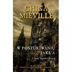 W POSZUKIWANIU JAKEA I INNE OPOWIADANIA China Mieville - Zysk i S-ka