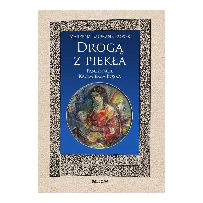 DROGĄ DO PIEKŁA FASCYNACJE KAZIMIERZA BOSKA Marzena Baumann-Bosek - Bellona