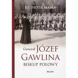 GENERAŁ JÓZEF GAWLINA BISKUP POLOWY Piotr Majka - Bellona