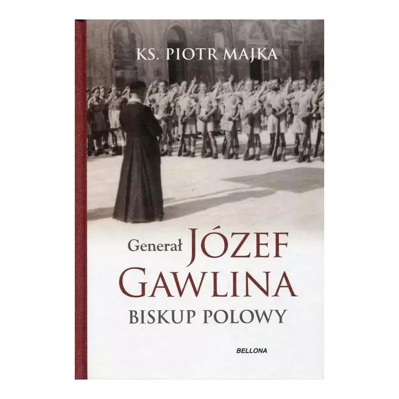GENERAŁ JÓZEF GAWLINA BISKUP POLOWY Piotr Majka - Bellona