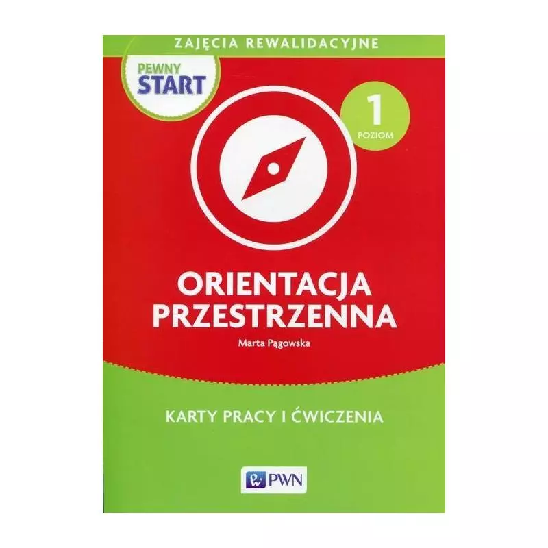 PEWNY START ORIENTACJA PRZESTRZENNA POZIOM 1 KARTY PRACY I ĆWICZENIA ZAJĘCIA REWALIDACYJNE Marta Pągowska - PWN