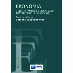 EKONOMIA Z ELEMENTAMI OPISU GOSPODARKI TURYSTYCZNEJ I REKREACYJNEJ Bartosz Szczechowicz - PWN