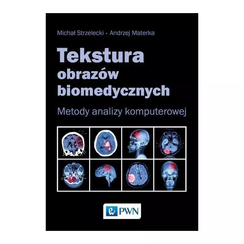 TEKSTURA OBRAZÓW BIOMEDYCZNYCH METODY ANALIZY KOMPUTEROWEJ Michał Strzelecki - PWN