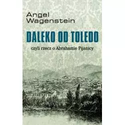 DALEKO OD TOLEDO CZYLI RZECZ O ABRAHAMIE PIJANICY Angel Wagenstein - Zysk i S-ka