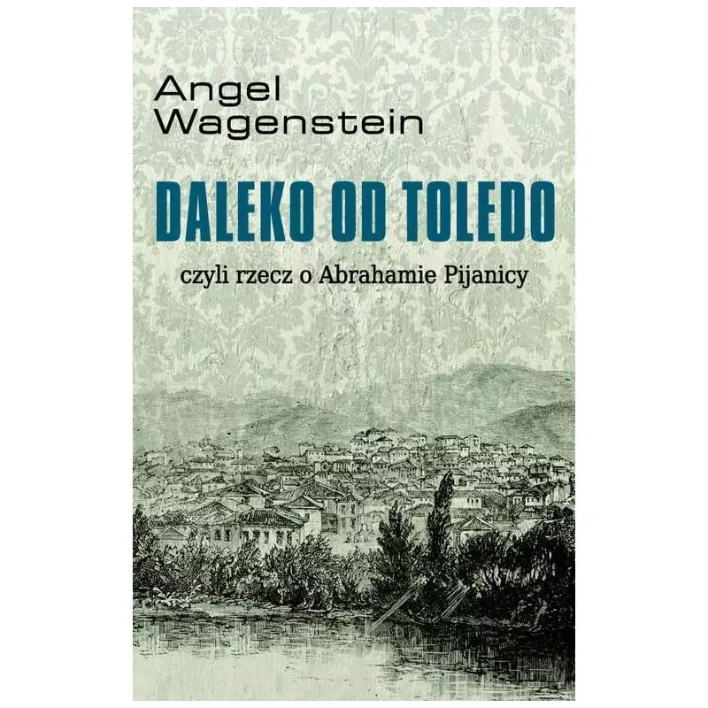 DALEKO OD TOLEDO CZYLI RZECZ O ABRAHAMIE PIJANICY Angel Wagenstein - Zysk i S-ka