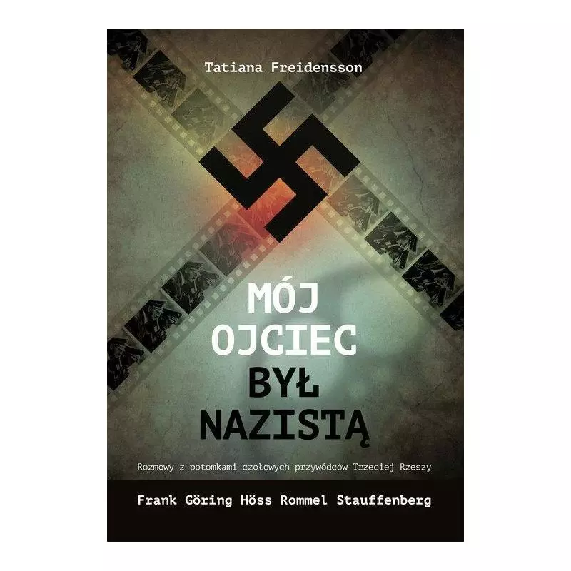 MÓJ OJCIEC BYŁ NAZISTĄ ROZMOWY Z POTOMKAMI CZOŁOWYCH PRZYWÓDCÓW III RZESZY Tatiana Freidensson - Rea