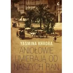 ANIOŁOWIE UMIERAJĄ OD NASZYCH RAN Yasmina Khadra - Sonia Draga