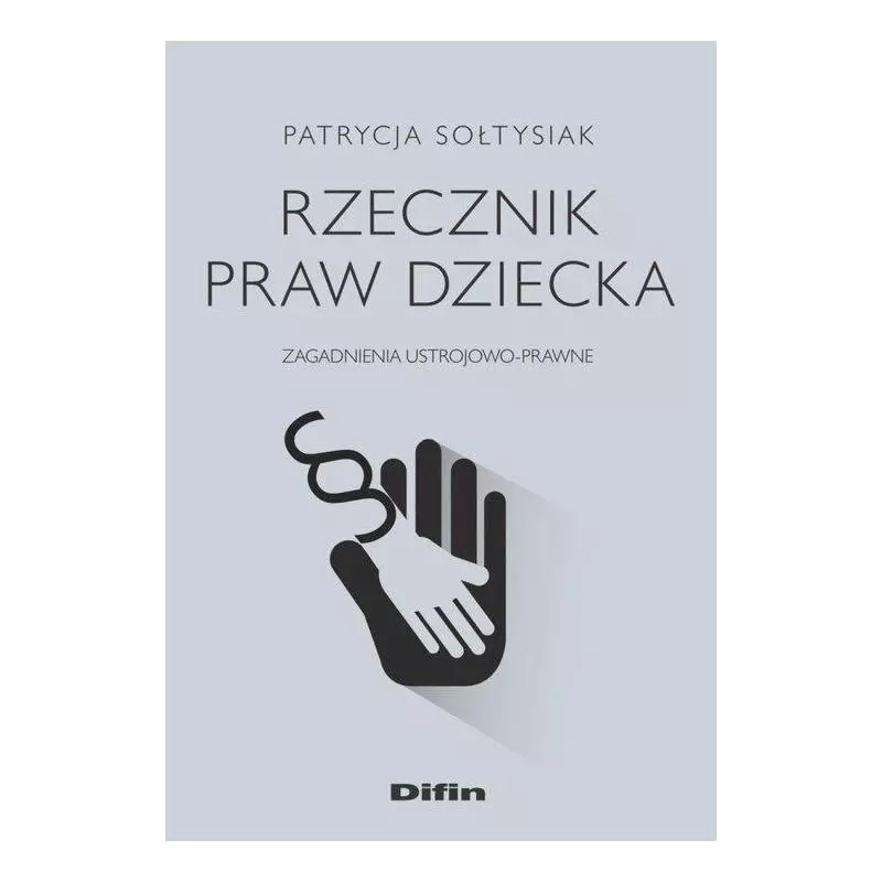 RZECZNIK PRAW DZIECKA ZAGADNIENIA USTROJOWO-PRAWNE Patrycja Sołtysiak - Difin