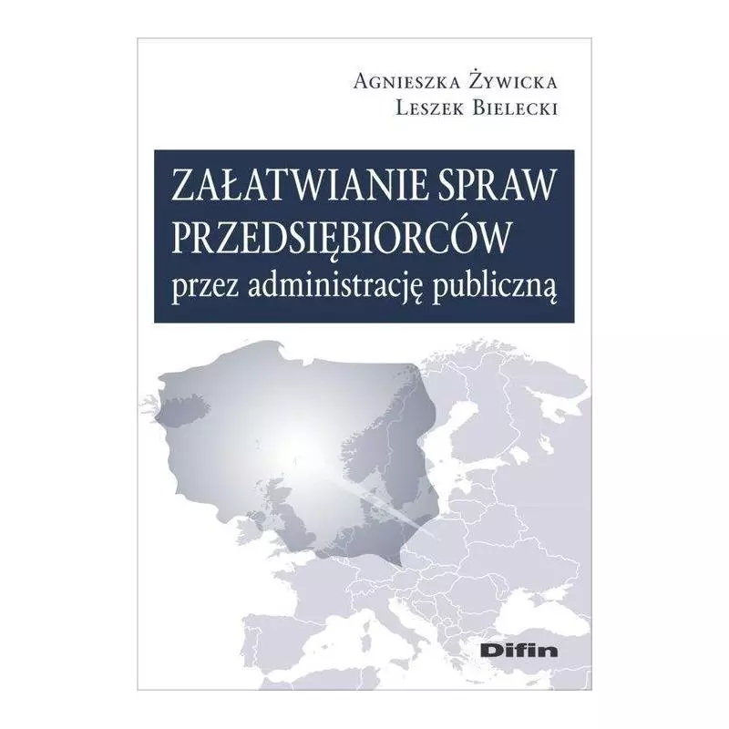 ZAŁATWIANIE SPRAW PRZEDSIĘBIORCÓW PRZEZ ADMINISTRACJĘ PUBLICZNĄ Agnieszka Żywicka - Difin