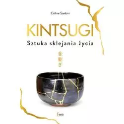 KINTSUGI SZTUKA SKLEJANIA ŻYCIA Céline Santini - Feeria