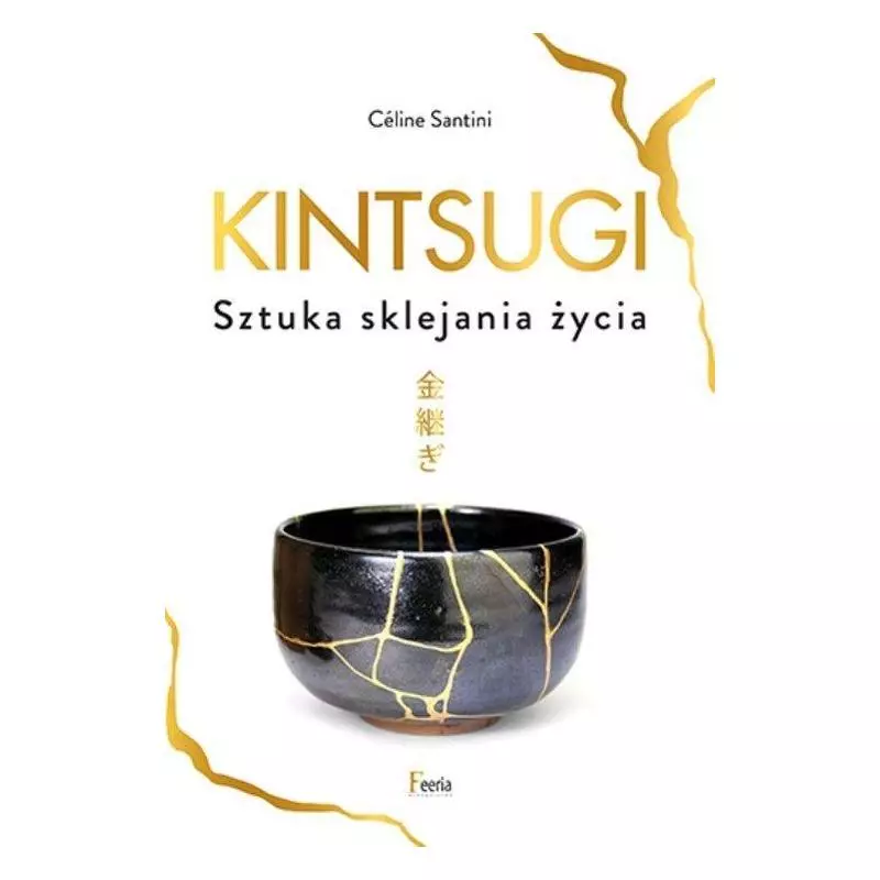 KINTSUGI SZTUKA SKLEJANIA ŻYCIA Céline Santini - Feeria