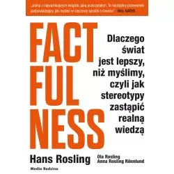 FACTFULNESS DLACZEGO ŚWIAT JEST LEPSZY NIŻ MYŚLIMY CZYLI JAK STEREOTYPY ZASTĄPIĆ REALNĄ WIEDZĄ Rosling,ola Rosling,ann...