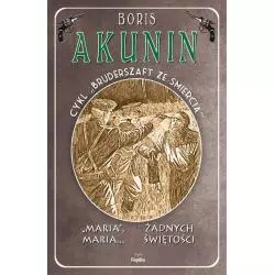 MARIA, MARIA… ŻADNYCH ŚWIĘTOŚCI BRUDERSZAFT ZE ŚMIERCIĄ Boris Akunin - Replika