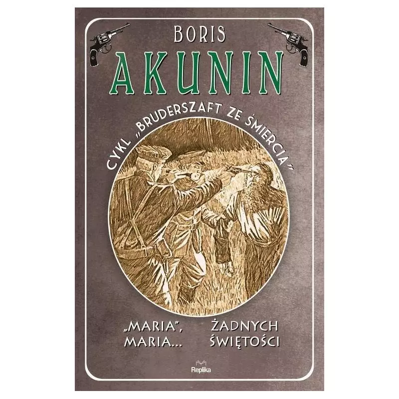 MARIA, MARIA… ŻADNYCH ŚWIĘTOŚCI BRUDERSZAFT ZE ŚMIERCIĄ Boris Akunin - Replika