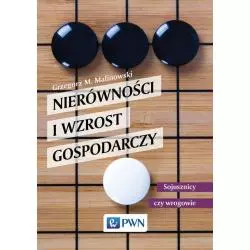 NIERÓWNOŚCI I WZROST GOSPODARCZY SOJUSZNICY CZY WROGOWIE Grzegorz Malinowski - PWN