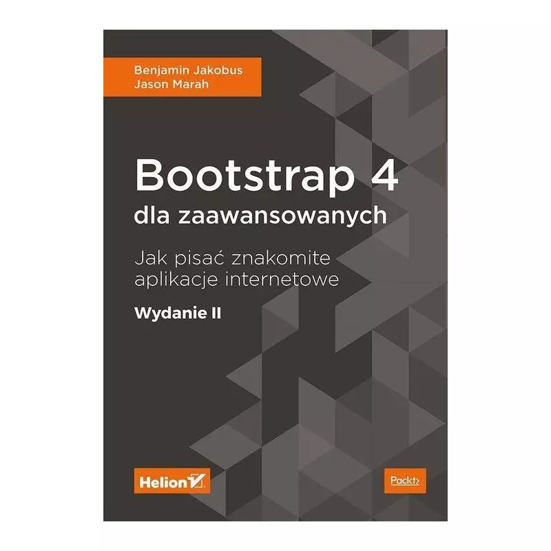BOOTSTRAP 4 DLA ZAAWANSOWANYCH JAK PISAĆ ZNAKOMITE APLIKACJE INTERNETOWE Benjamin Jakobus, Jason Marah - Helion