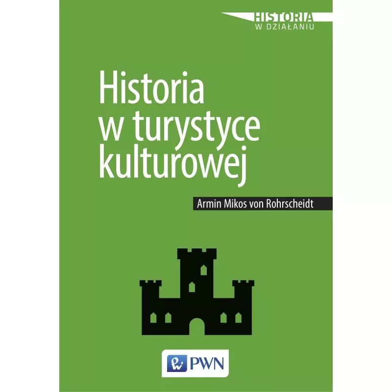 HISTORIA W TURYSTYCE KULTUROWEJ Armin Mikos Von Rohrscheidt - PWN