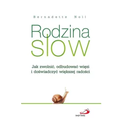 RODZINA SLOW JAK ZWOLNIĆ ODBUDOWAĆ WIĘZI I DOŚWIADCZYĆ WIĘKSZEJ RADOŚCI Bernadette Noll - Święty Paweł