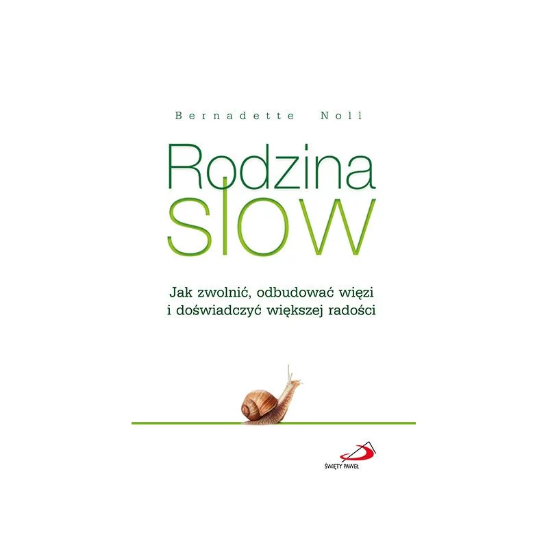 RODZINA SLOW JAK ZWOLNIĆ ODBUDOWAĆ WIĘZI I DOŚWIADCZYĆ WIĘKSZEJ RADOŚCI Bernadette Noll - Święty Paweł